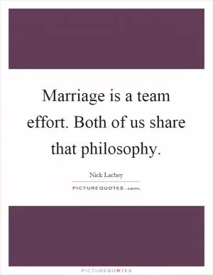 Marriage is a team effort. Both of us share that philosophy Picture Quote #1