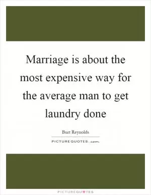 Marriage is about the most expensive way for the average man to get laundry done Picture Quote #1