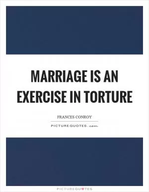 Marriage is an exercise in torture Picture Quote #1