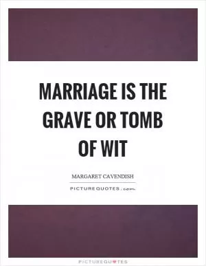 Marriage is the grave or tomb of wit Picture Quote #1