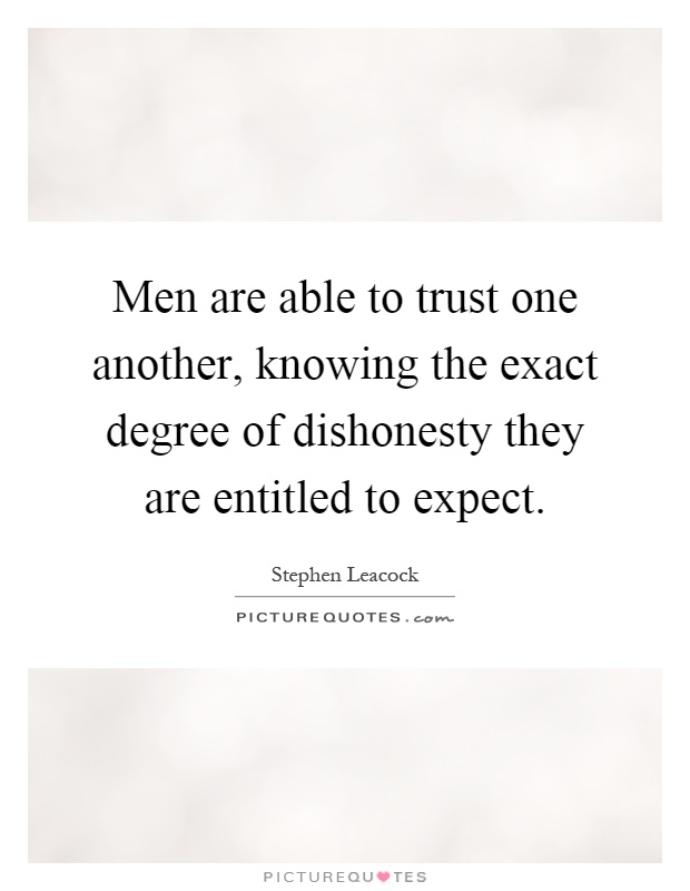 Men are able to trust one another, knowing the exact degree of dishonesty they are entitled to expect Picture Quote #1