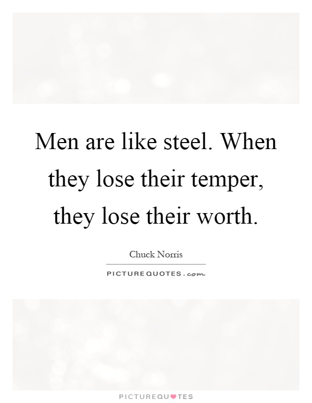 Men are like steel. When they lose their temper, they lose their worth Picture Quote #1