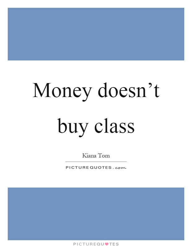 Money doesn't buy class Picture Quote #1