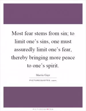 Most fear stems from sin; to limit one’s sins, one must assuredly limit one’s fear, thereby bringing more peace to one’s spirit Picture Quote #1