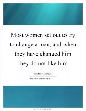 Most women set out to try to change a man, and when they have changed him they do not like him Picture Quote #1