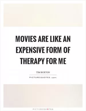 Movies are like an expensive form of therapy for me Picture Quote #1