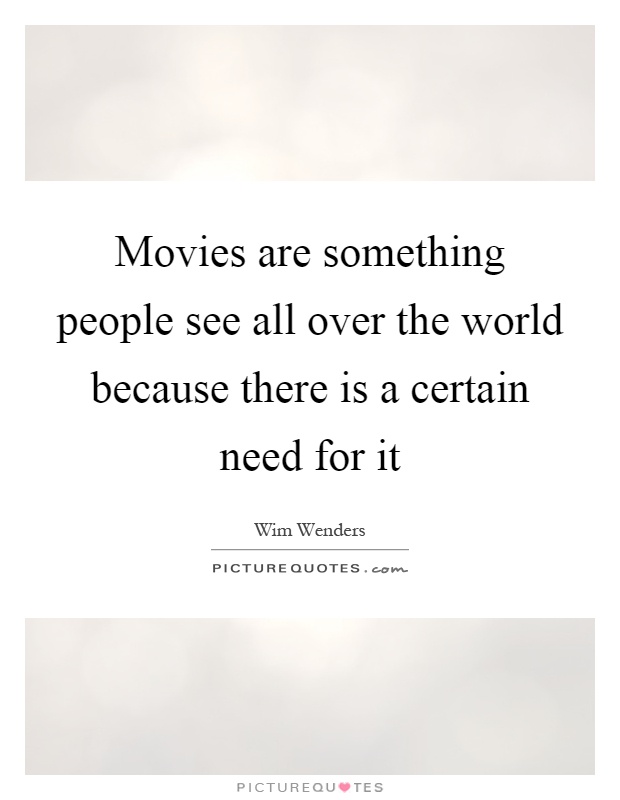 Movies are something people see all over the world because there is a certain need for it Picture Quote #1