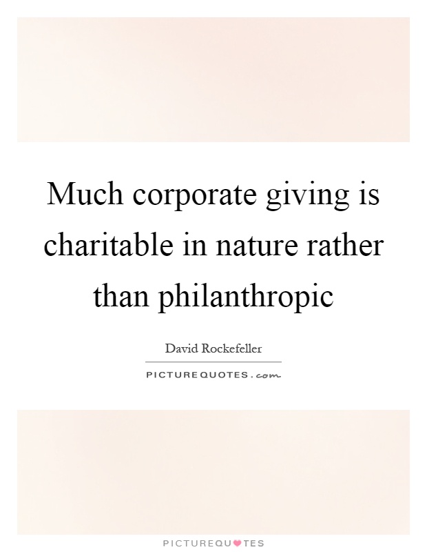 Much corporate giving is charitable in nature rather than philanthropic Picture Quote #1