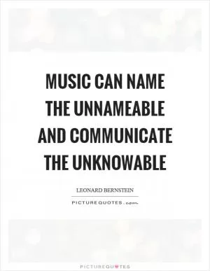Music can name the unnameable and communicate the unknowable Picture Quote #1