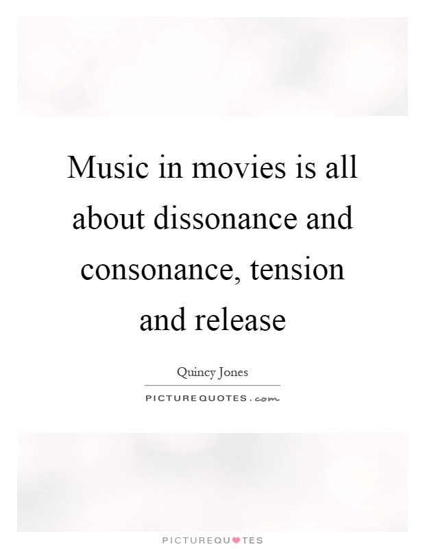 Music in movies is all about dissonance and consonance, tension and release Picture Quote #1