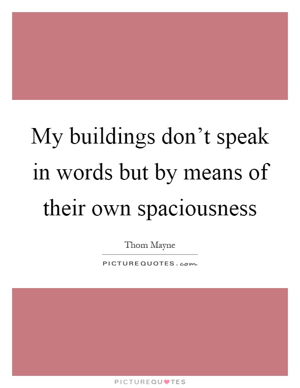 My buildings don't speak in words but by means of their own spaciousness Picture Quote #1
