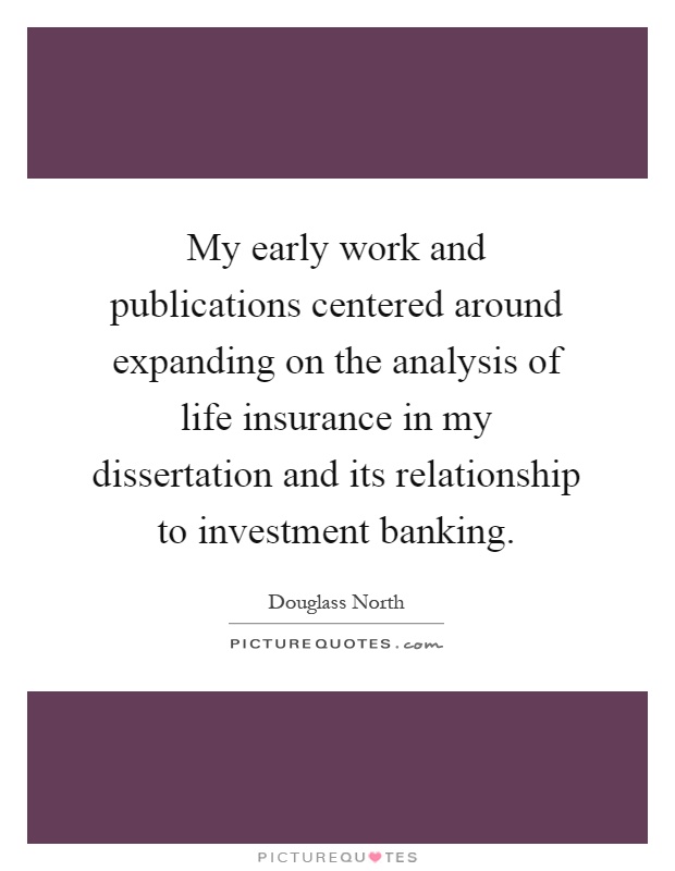 My early work and publications centered around expanding on the analysis of life insurance in my dissertation and its relationship to investment banking Picture Quote #1