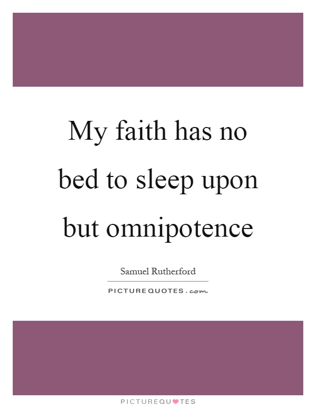 My faith has no bed to sleep upon but omnipotence Picture Quote #1