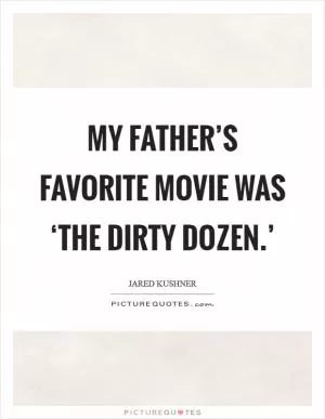 My father’s favorite movie was ‘The Dirty Dozen.’ Picture Quote #1