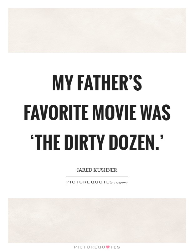 My father's favorite movie was ‘The Dirty Dozen.' Picture Quote #1
