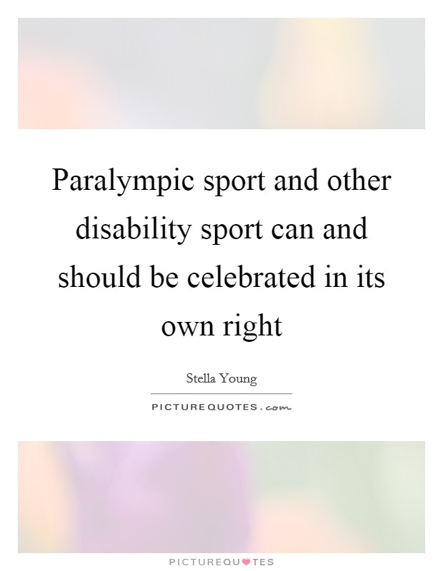 Paralympic sport and other disability sport can and should be celebrated in its own right Picture Quote #1