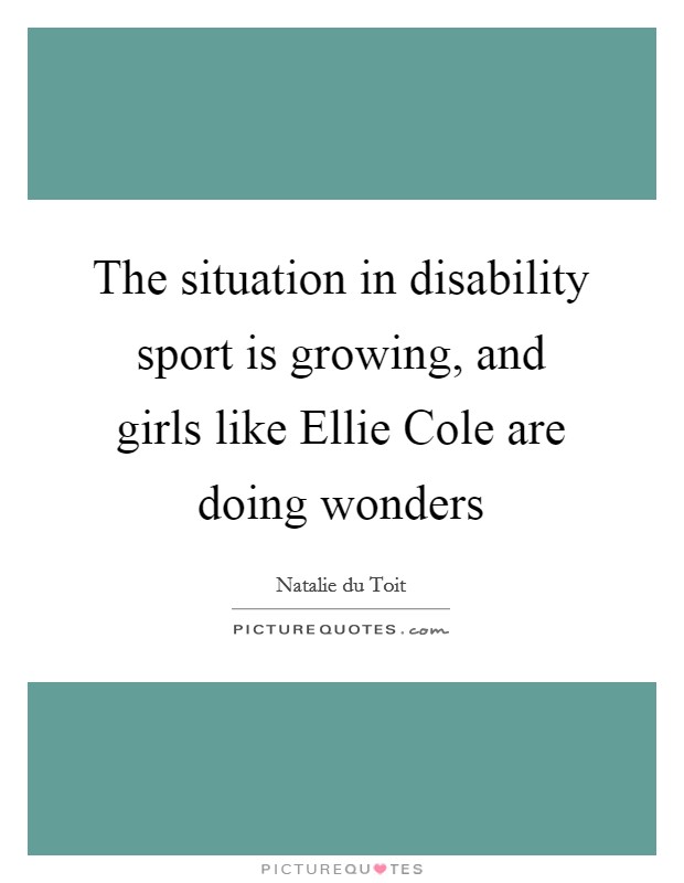 The situation in disability sport is growing, and girls like Ellie Cole are doing wonders Picture Quote #1