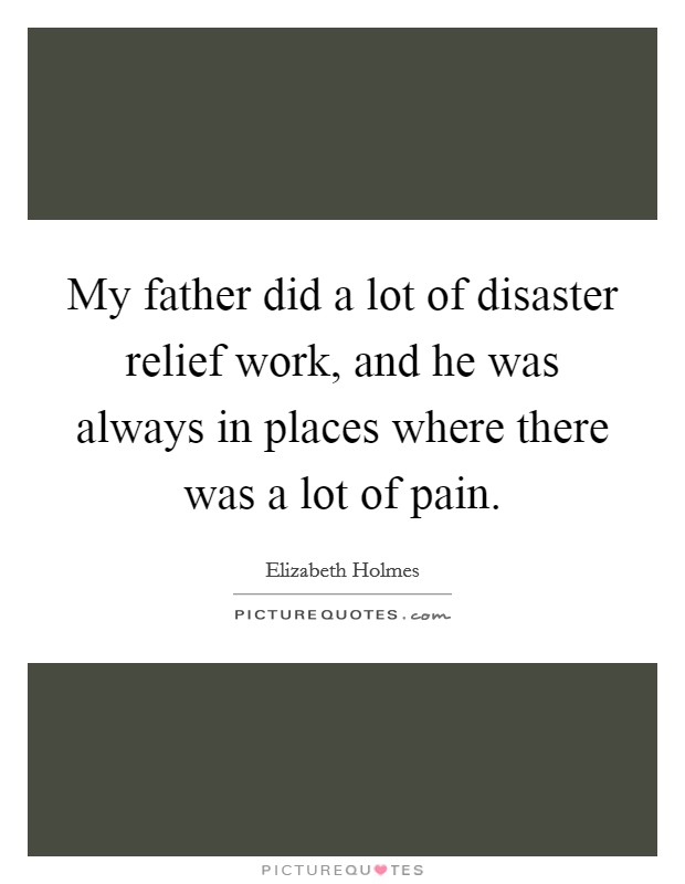 My father did a lot of disaster relief work, and he was always in places where there was a lot of pain. Picture Quote #1