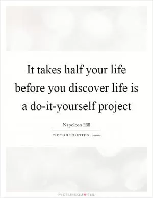 It takes half your life before you discover life is a do-it-yourself project Picture Quote #1