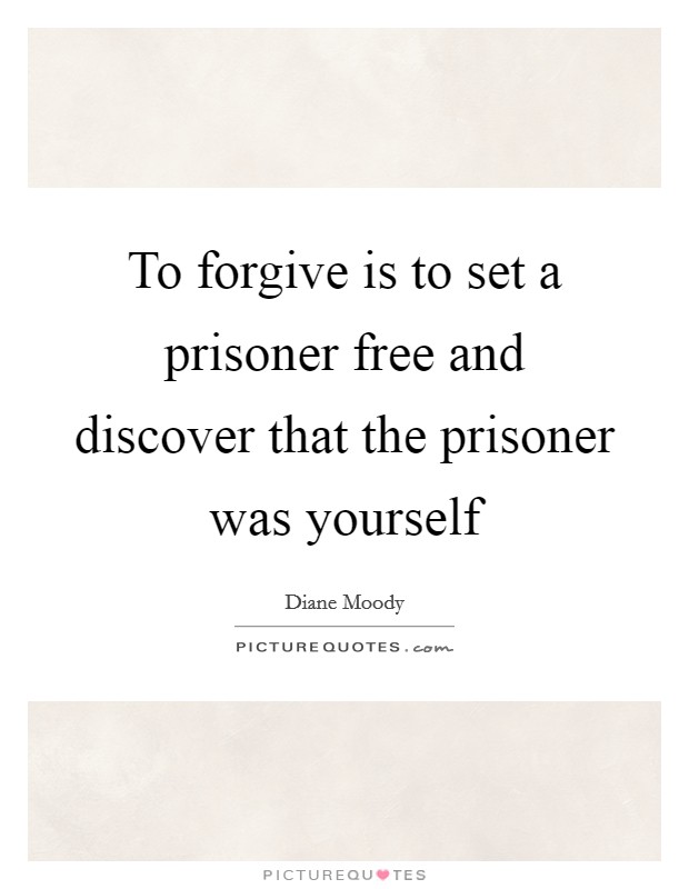 To forgive is to set a prisoner free and discover that the prisoner was yourself Picture Quote #1
