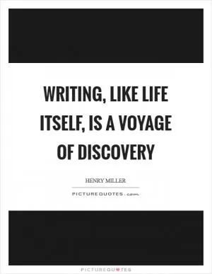 Writing, like life itself, is a voyage of discovery Picture Quote #1