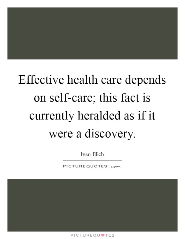 Effective health care depends on self-care; this fact is currently heralded as if it were a discovery. Picture Quote #1