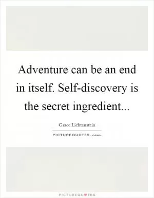 Adventure can be an end in itself. Self-discovery is the secret ingredient Picture Quote #1