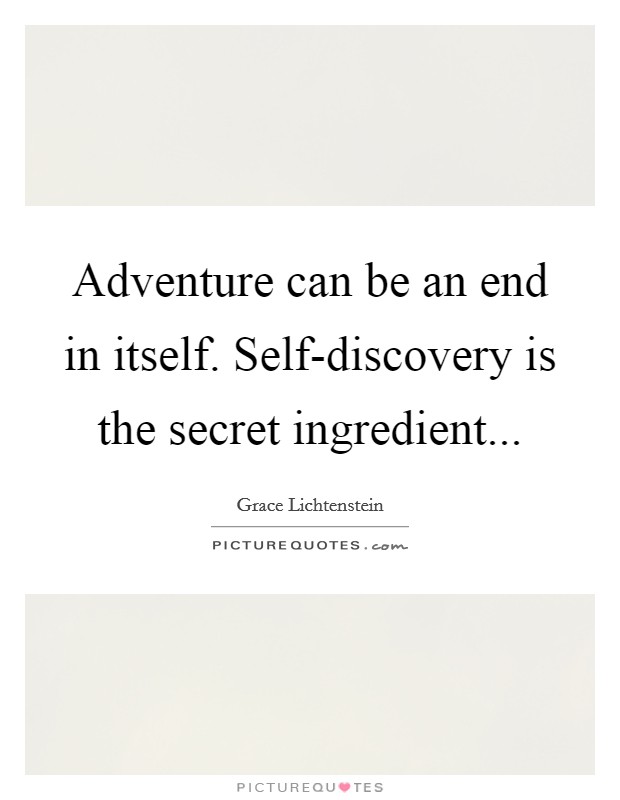 Adventure can be an end in itself. Self-discovery is the secret ingredient... Picture Quote #1