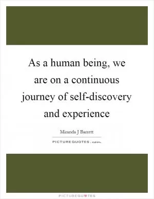 As a human being, we are on a continuous journey of self-discovery and experience Picture Quote #1