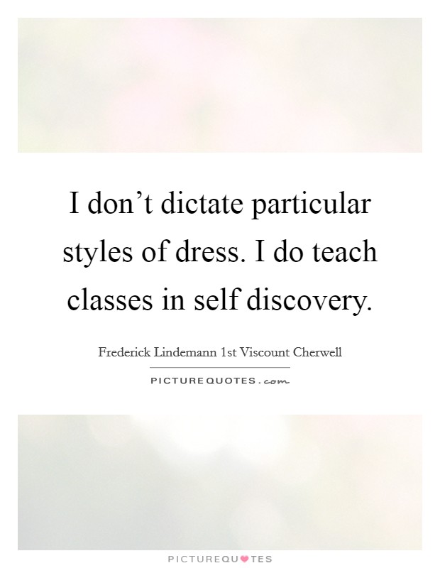 I don't dictate particular styles of dress. I do teach classes in self discovery. Picture Quote #1