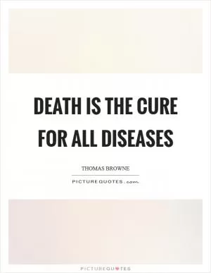 Death is the cure for all diseases Picture Quote #1