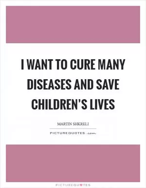 I want to cure many diseases and save children’s lives Picture Quote #1