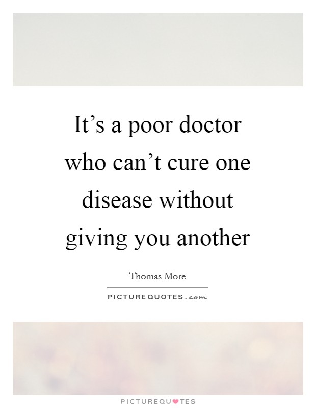 It's a poor doctor who can't cure one disease without giving you another Picture Quote #1