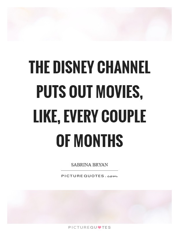 The Disney Channel puts out movies, like, every couple of months Picture Quote #1