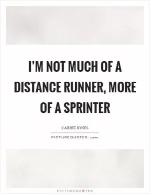 I’m not much of a distance runner, more of a sprinter Picture Quote #1