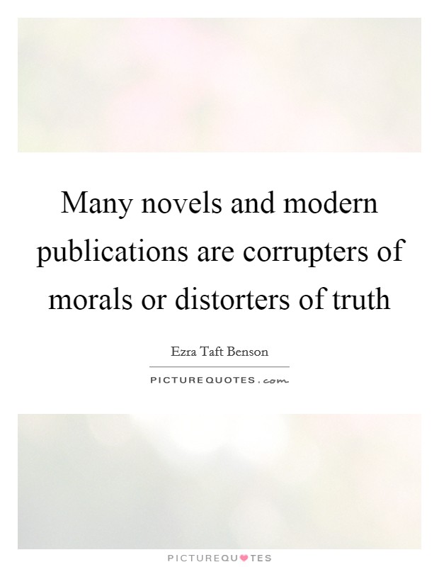 Many novels and modern publications are corrupters of morals or distorters of truth Picture Quote #1