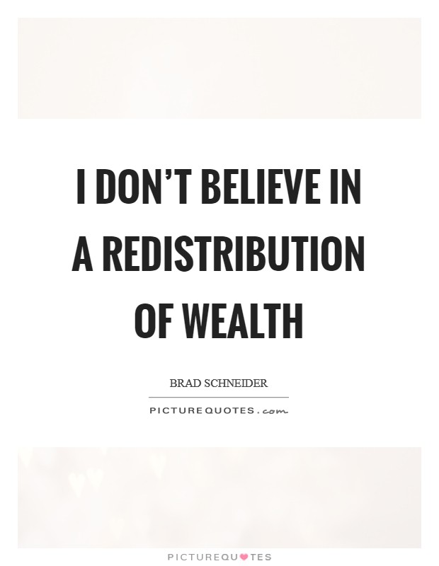 I don't believe in a redistribution of wealth Picture Quote #1