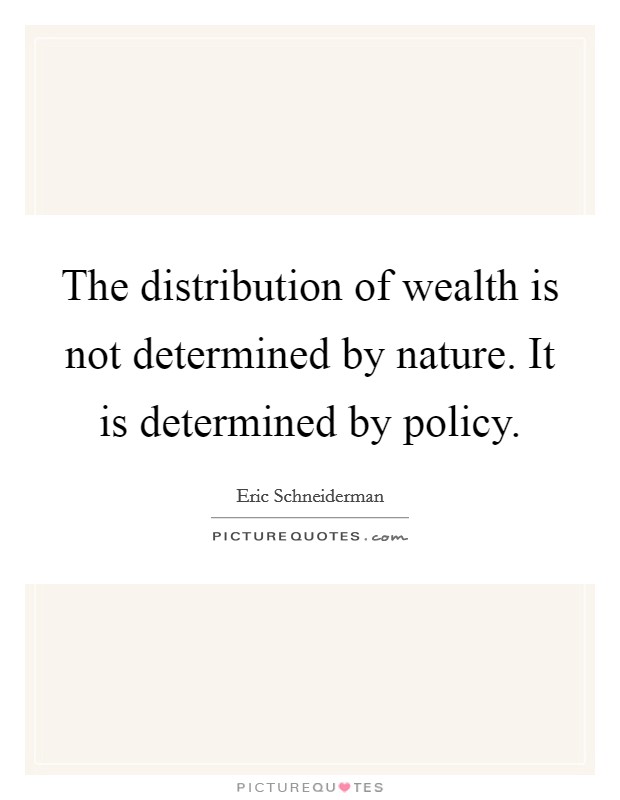 The distribution of wealth is not determined by nature. It is determined by policy. Picture Quote #1