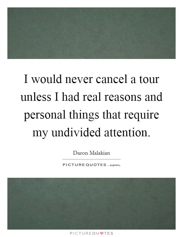 I would never cancel a tour unless I had real reasons and personal things that require my undivided attention. Picture Quote #1