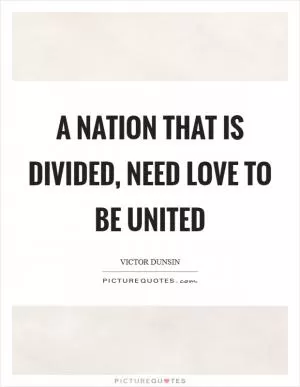 A nation that is divided, need love to be united Picture Quote #1