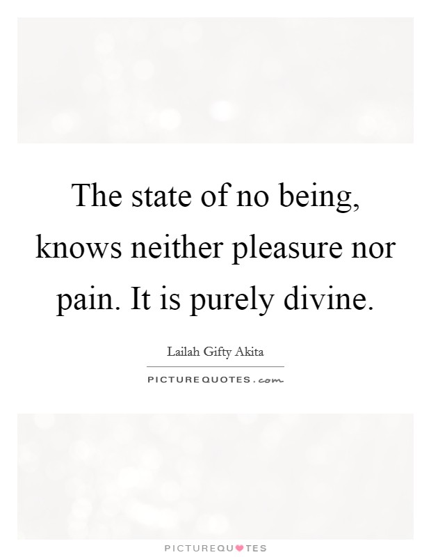 The state of no being, knows neither pleasure nor pain. It is purely divine. Picture Quote #1