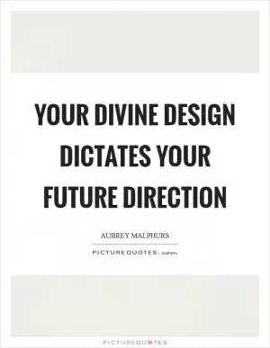 Your divine design dictates your future direction Picture Quote #1