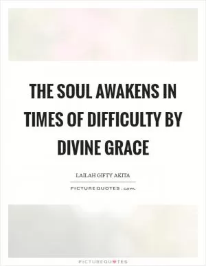 The soul awakens in times of difficulty by divine grace Picture Quote #1