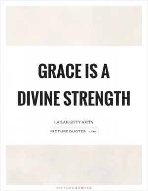 Grace is a divine strength Picture Quote #1