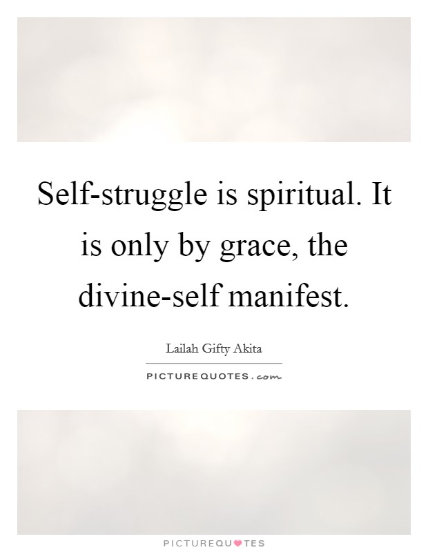 Self-struggle is spiritual. It is only by grace, the divine-self manifest. Picture Quote #1