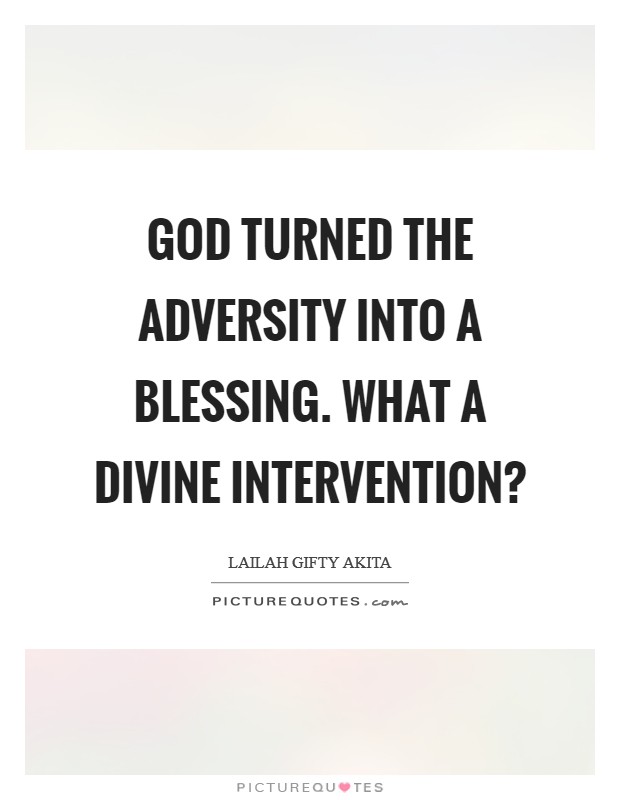 God turned the adversity into a blessing. What a divine intervention? Picture Quote #1