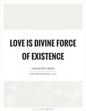 Love is divine force of existence Picture Quote #1