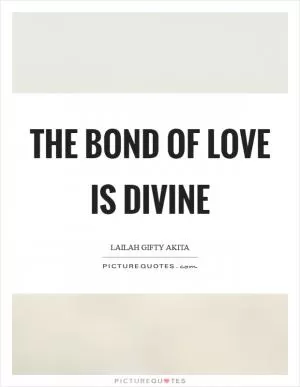 The bond of love is divine Picture Quote #1