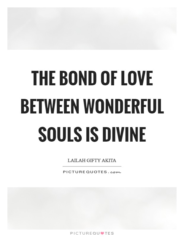 The bond of love between wonderful souls is divine Picture Quote #1