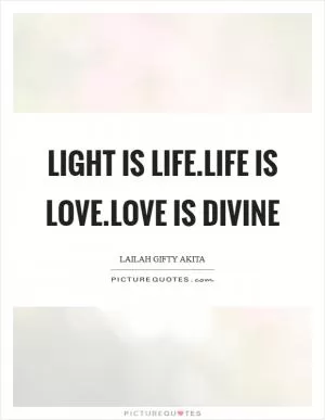 Light is life.Life is love.Love is divine Picture Quote #1